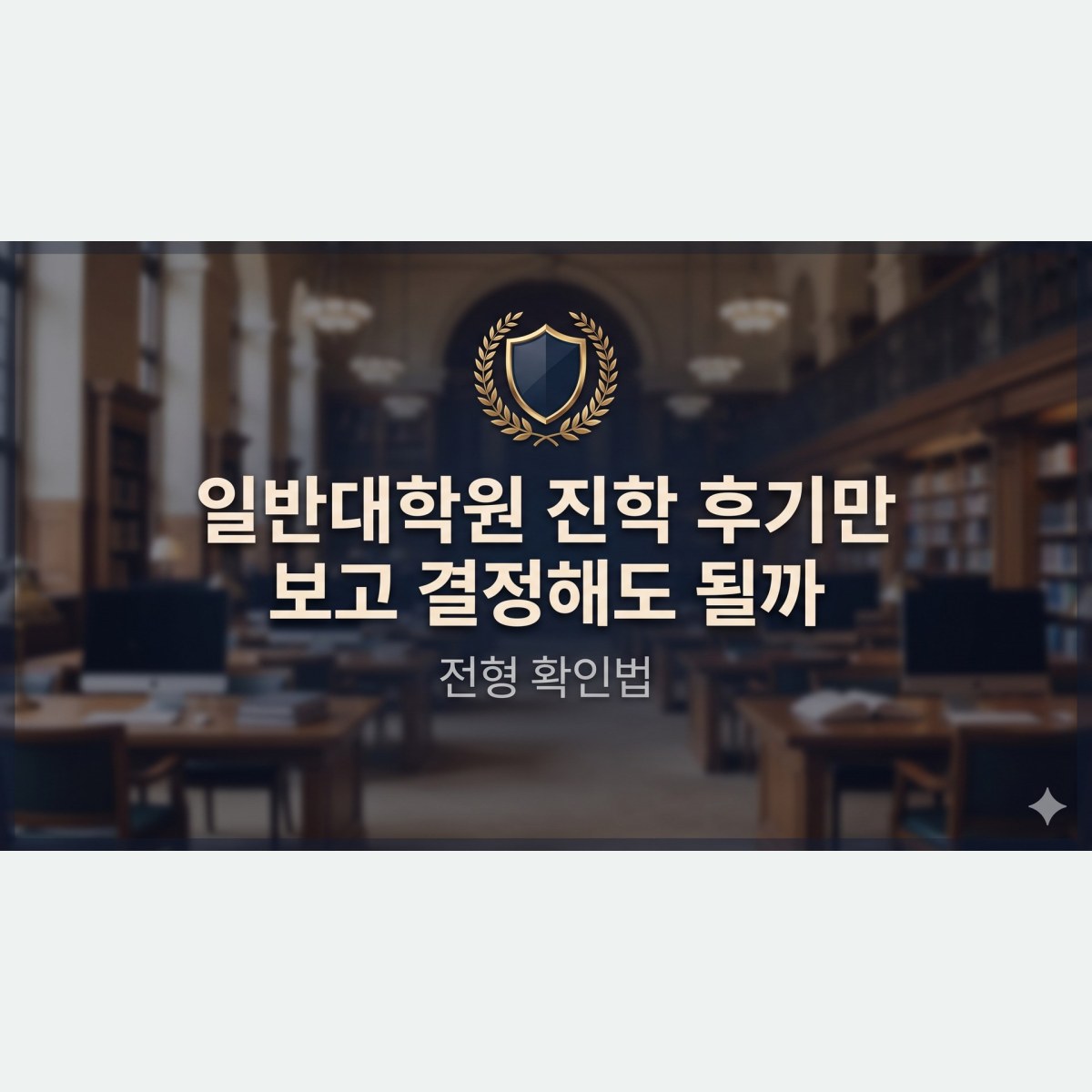 일반대학원 진학 후기만 보고 결정해도 될까? 전형 확인법