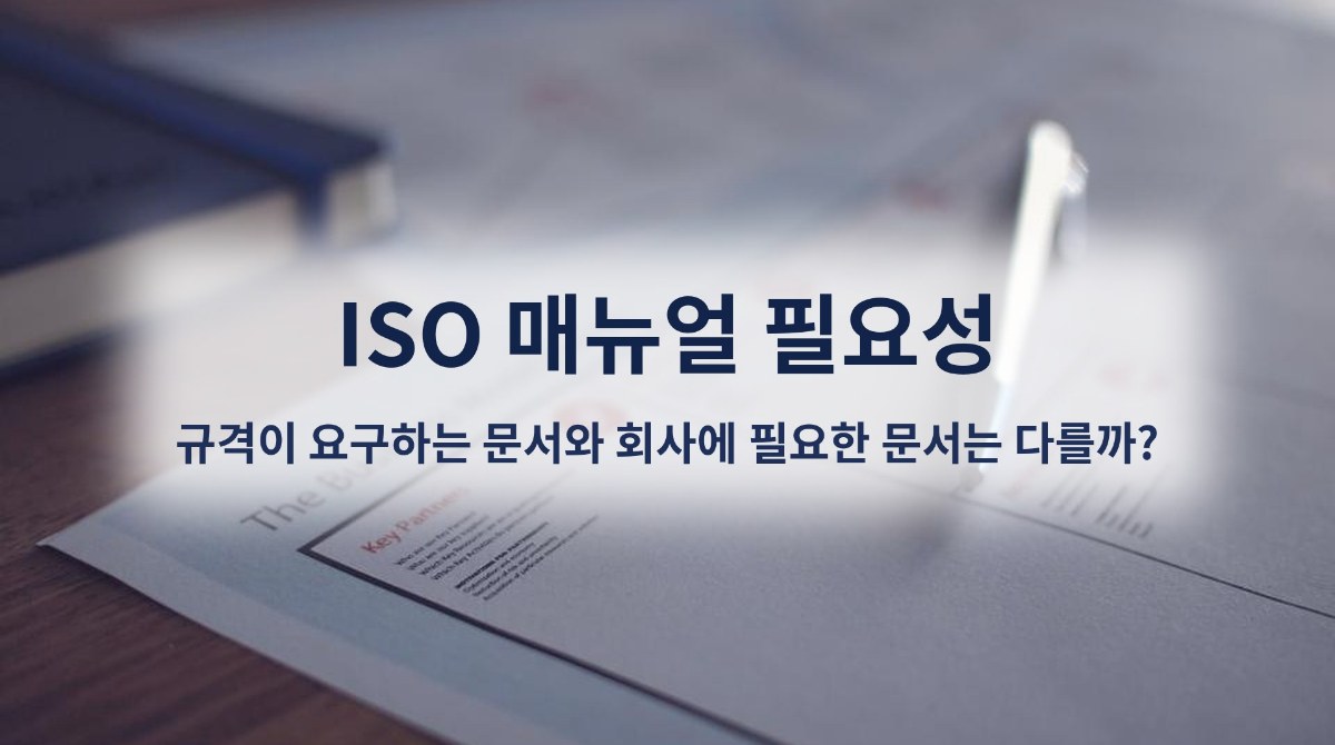 ISO 매뉴얼 필요성, 규격이 요구하는 문서와 회사에 필요한 문서는 다를까?