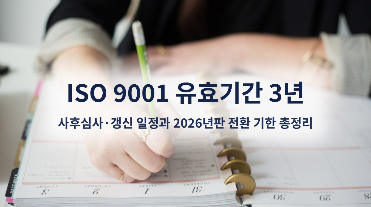 ISO 9001 유효기간 3년, 사후심사·갱신 일정과 2026년판 전환 기한 총정리