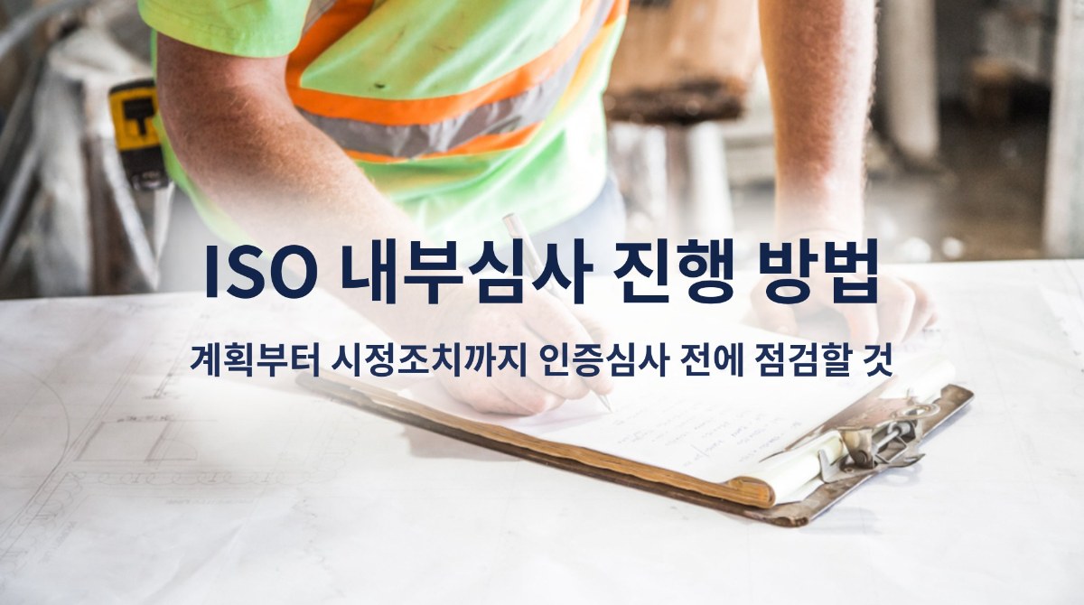 ISO 내부심사 진행 방법, 계획부터 시정조치까지 인증심사 전에 점검할 것