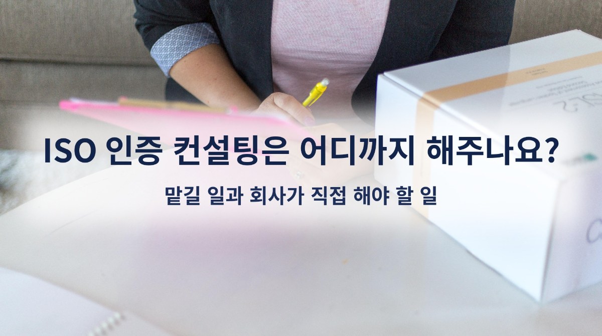 ISO 인증 컨설팅은 어디까지 해주나요? 맡길 일과 회사가 직접 해야 할 일