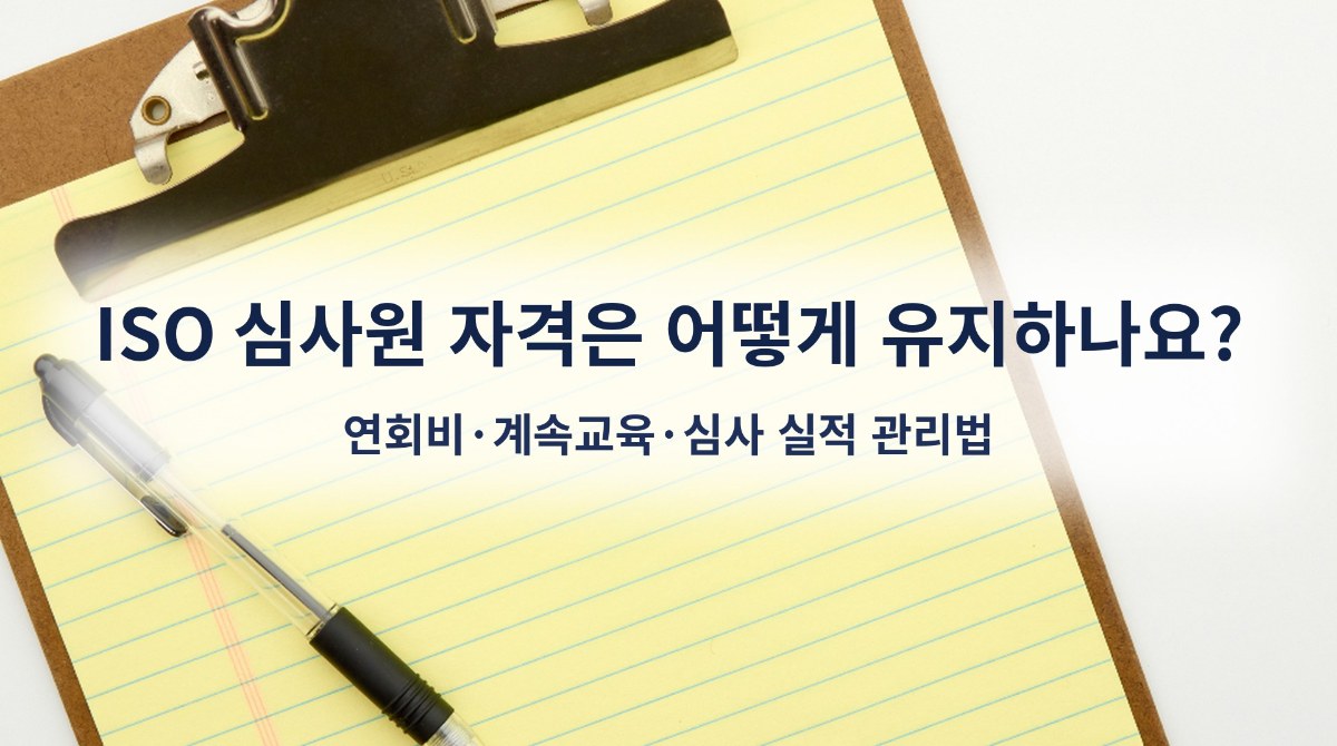 ISO 심사원 자격은 어떻게 유지하나요? 연회비·계속교육·심사 실적 관리법