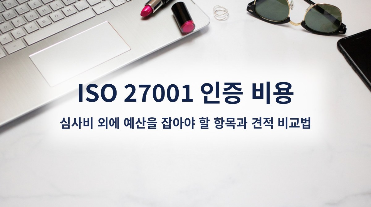 ISO 27001 인증 비용, 심사비 외에 예산을 잡아야 할 항목과 견적 비교법