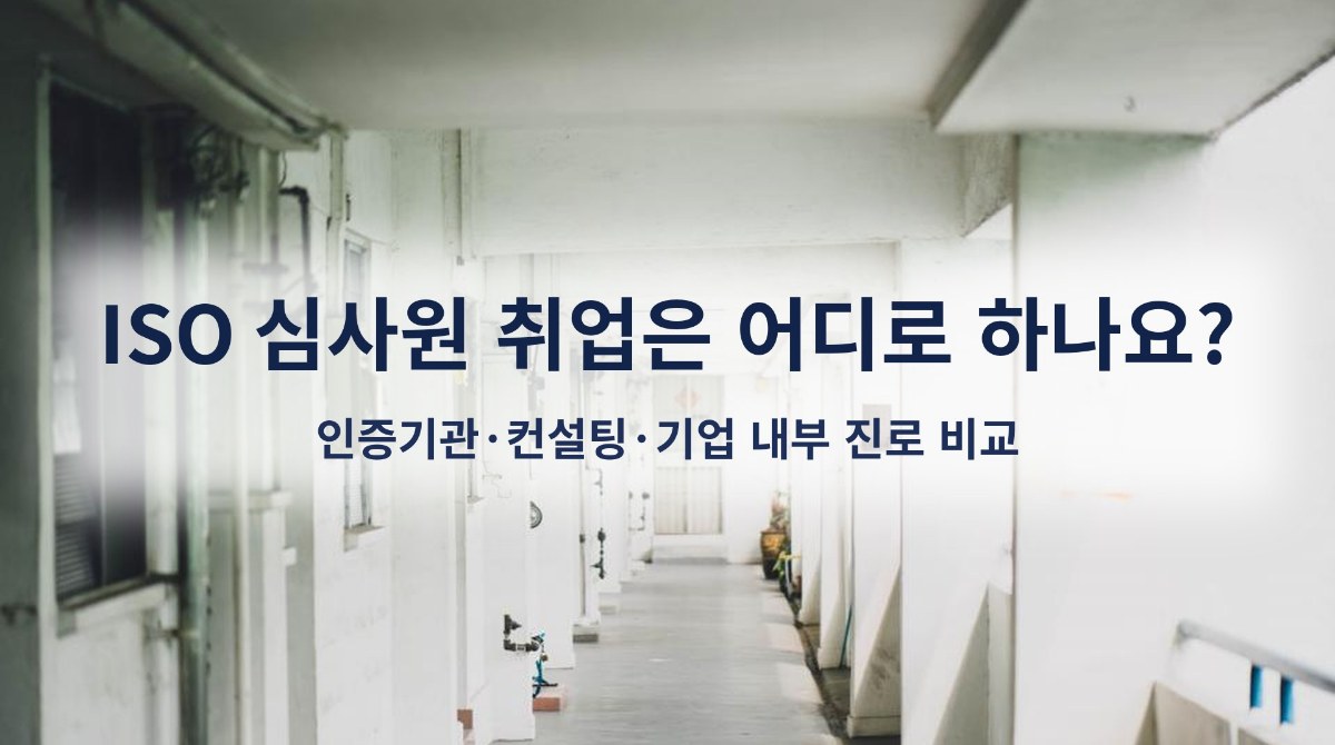 ISO 심사원 취업은 어디로 하나요? 인증기관·컨설팅·기업 내부 진로 비교